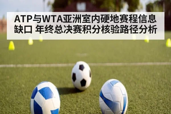 ATP与WTA亚洲室内硬地赛程信息缺口 年终总决赛积分核验路径分析